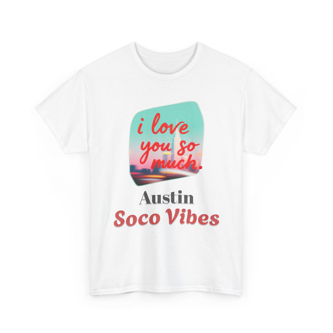 Austin SoCo Vibes “I Love You So Much” - Unisex