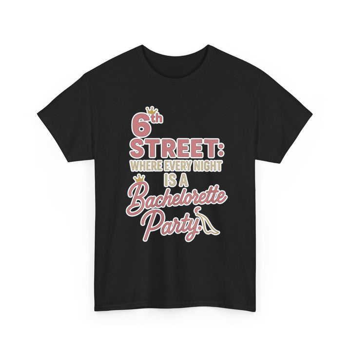 6th STREET: WHERE EVERY NIGHT IS A Bachelorette Party - Unisex