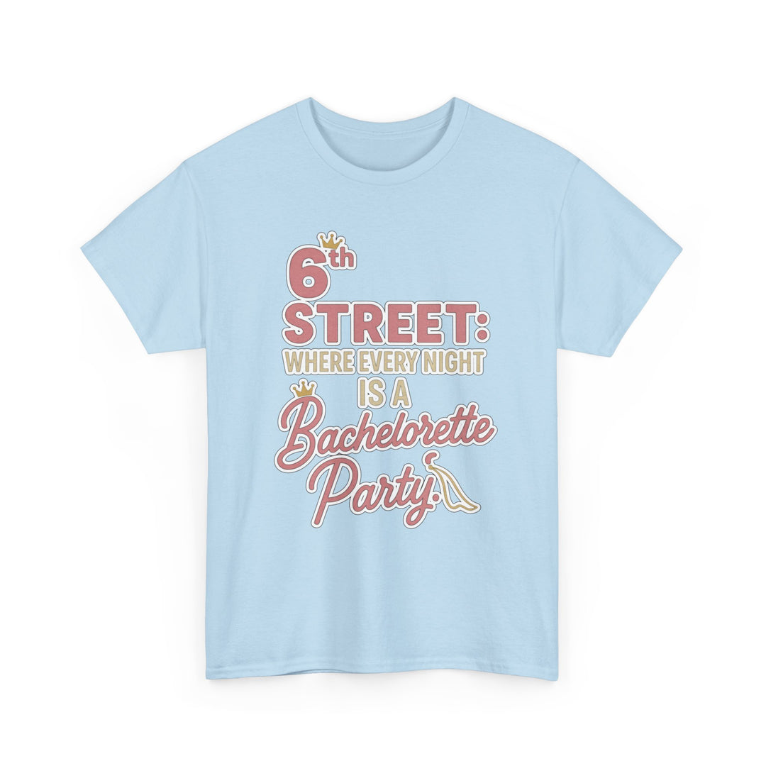 6th STREET: WHERE EVERY NIGHT IS A Bachelorette Party - Unisex